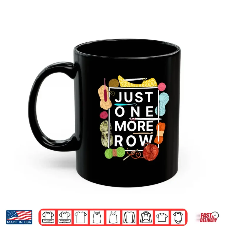 Mug Crocheting Knitting Just One More Row Shirt