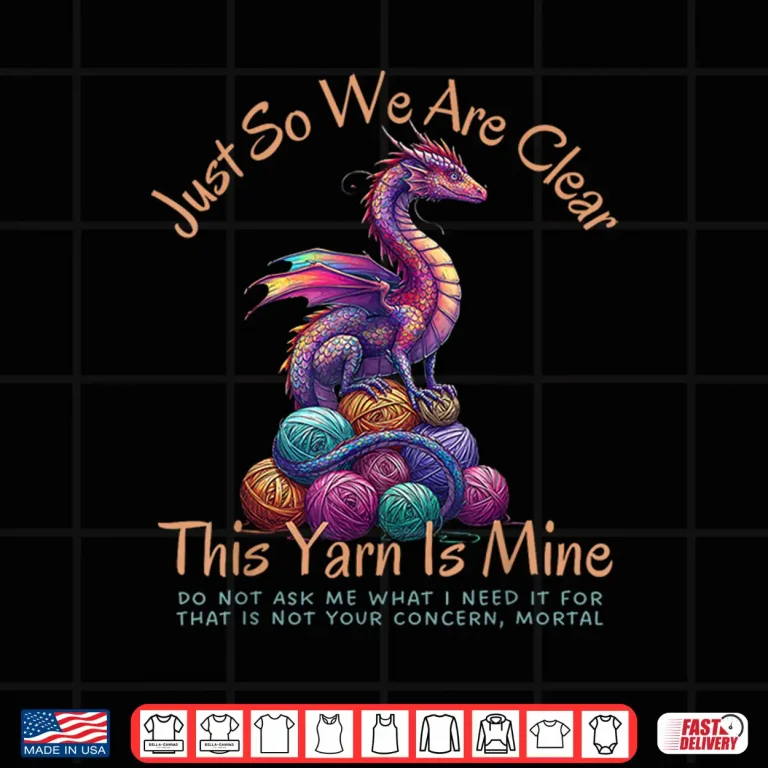 Design Dragon Colorful Yarn Eggs Just So We Are Clear Yarn Is Mine Shirt