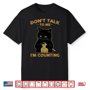 Funny Cat Knits Shirt Don’T Talk To Me I’M Counting Knitting Shirt