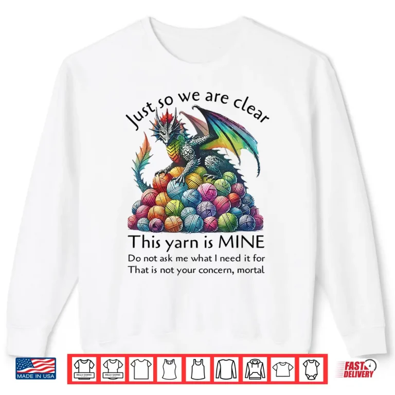 Sweatshirt Dragon Just So We Are Clear This Yarn Is Mine Funny knitting Shirt