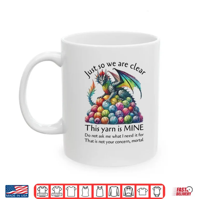 Mug Dragon Just So We Are Clear This Yarn Is Mine Funny knitting Shirt