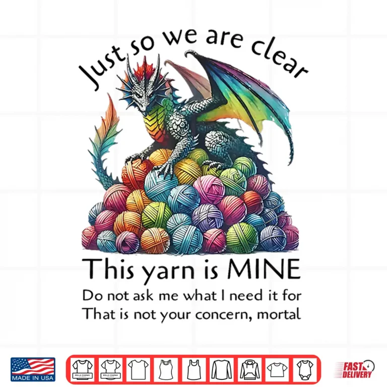 Design Dragon Just So We Are Clear This Yarn Is Mine Funny knitting Shirt
