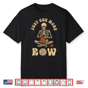Funny Knitting Knitters Just One More Row Crocheting Crochet Shirt