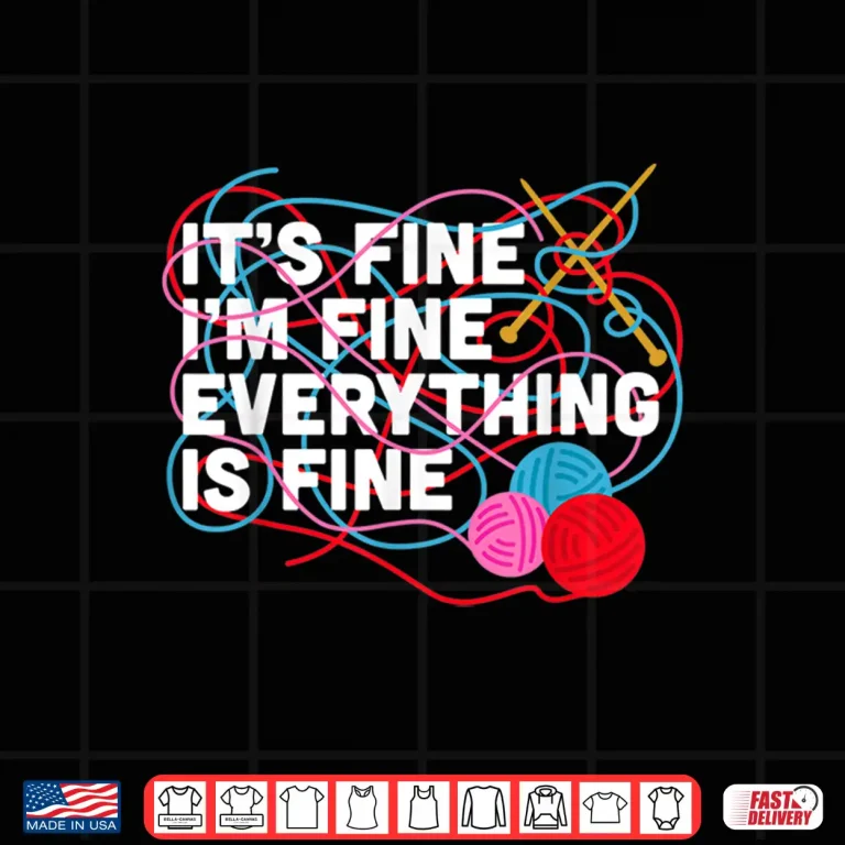 Design Funny Its Fine Im Fine Everything Is Fine Knitting Crochet Shirt