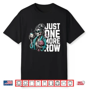 Funny Skeleton Crocheting Knitting Lover Just One More Row Shirt