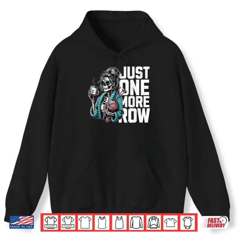 Hoodie Funny Skeleton Crocheting Knitting Lover Just One More Row Shirt