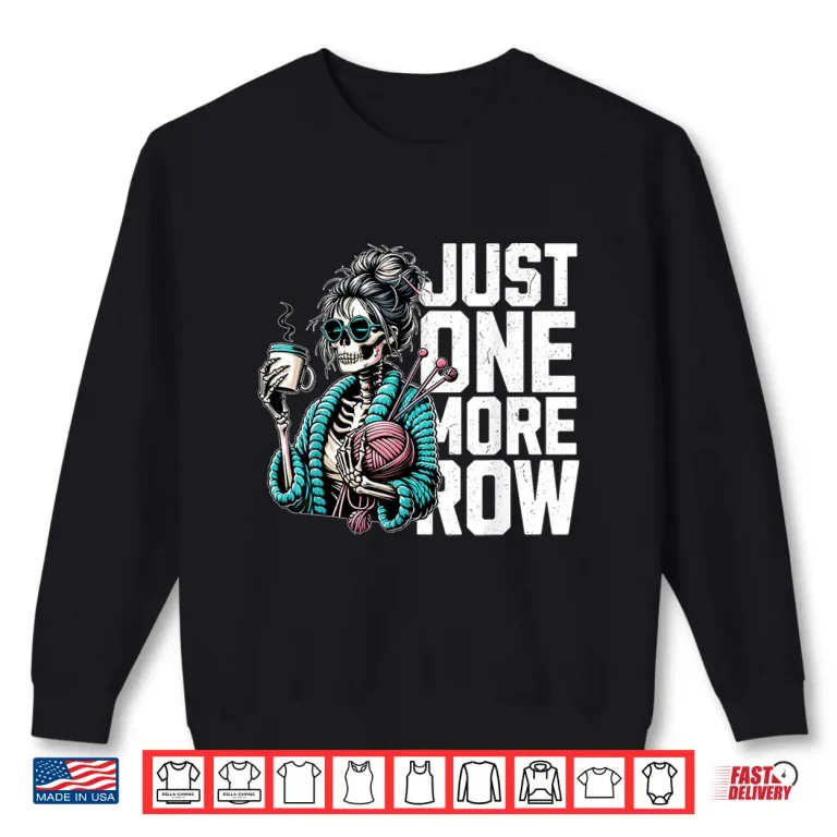 Sweatshirt Funny Skeleton Crocheting Knitting Lover Just One More Row Shirt