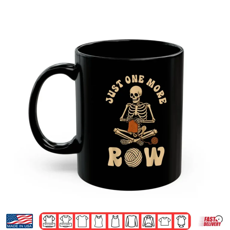 Mug Funny Knitting Knitters Just One More Row Crocheting Crochet Shirt