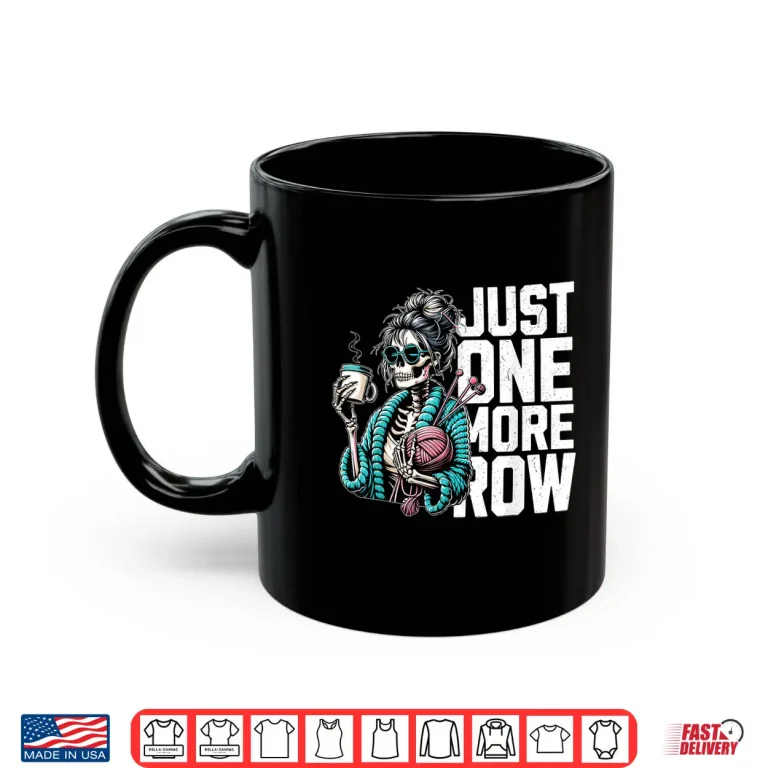 Mug Funny Skeleton Crocheting Knitting Lover Just One More Row Shirt