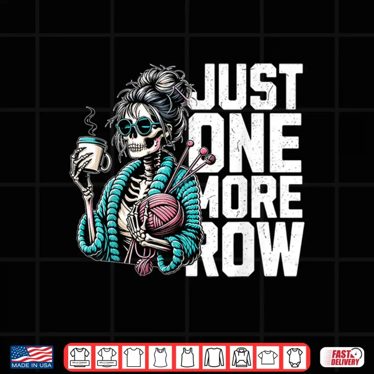 Design Funny Skeleton Crocheting Knitting Lover Just One More Row Shirt
