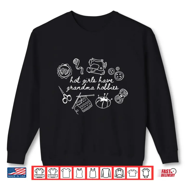 Sweatshirt Hot Girls Have Grandma Hobbies Thrifting Trend Grandma Core Shirt