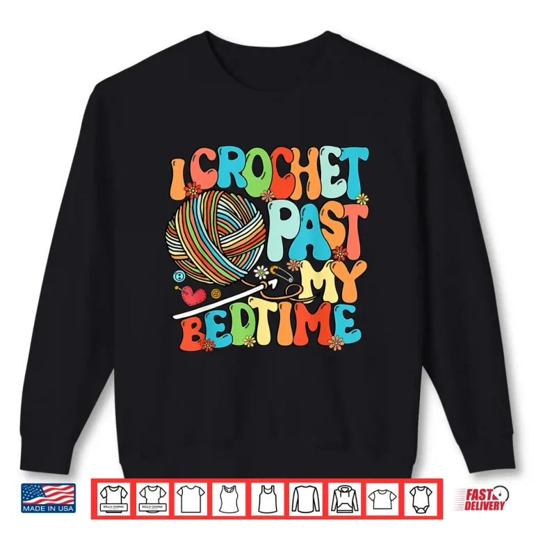 Sweatshirt I Crochet Past My Bedtime Crochet Crocheting Knitting Shirt