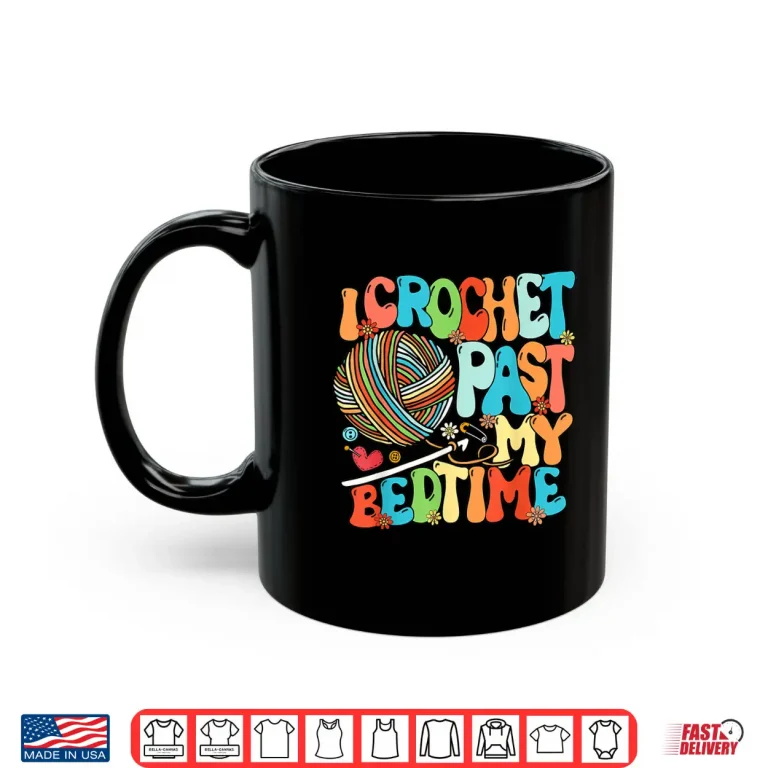 Mug I Crochet Past My Bedtime Crochet Crocheting Knitting Shirt