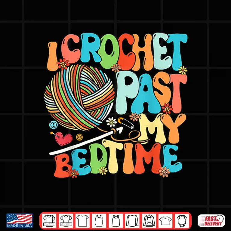 Design I Crochet Past My Bedtime Crochet Crocheting Knitting Shirt