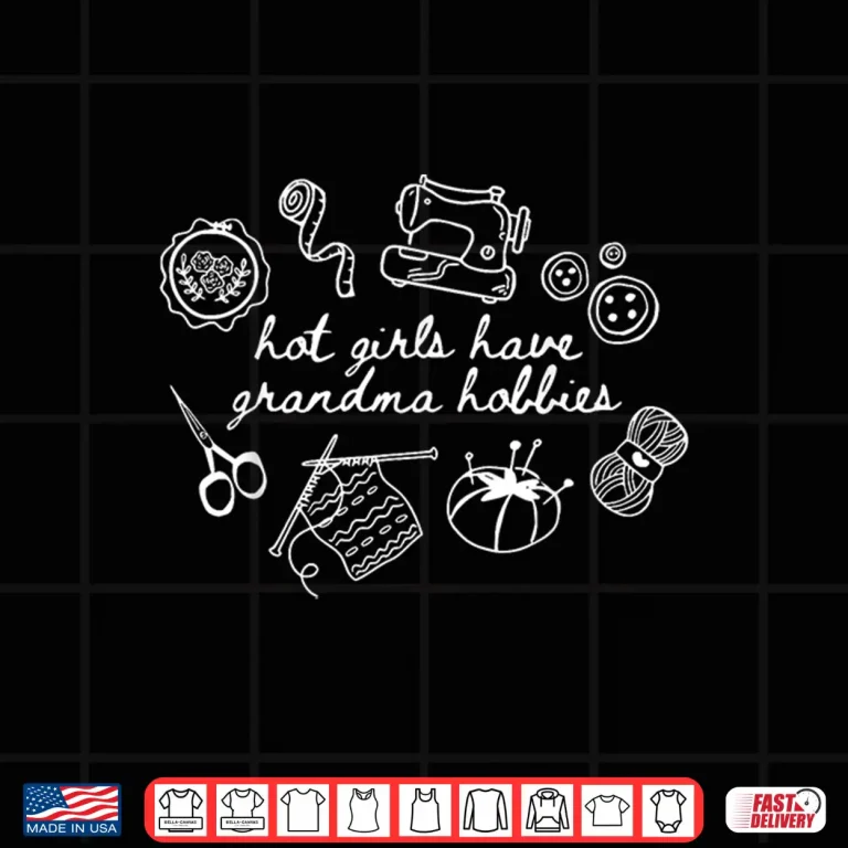 Design Hot Girls Have Grandma Hobbies Thrifting Trend Grandma Core Shirt