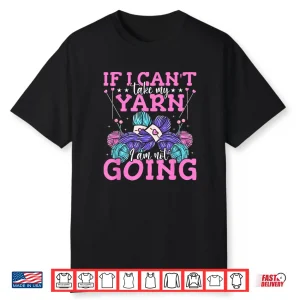 If I Can’T Take My Yarn Crocheter Crochet Knitting Crafter Shirt