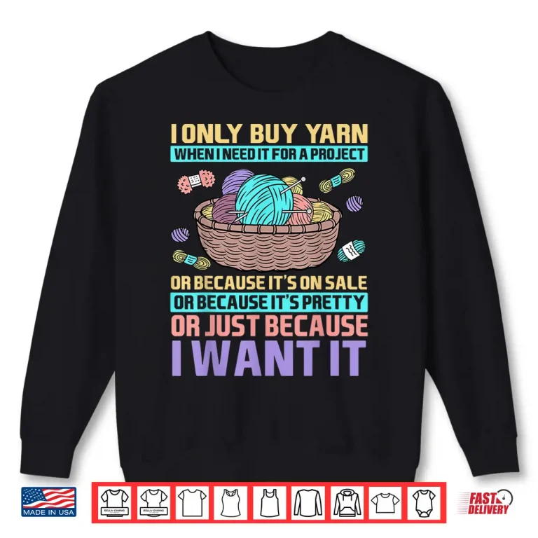 Sweatshirt I Only Buy Yarn When I Need It For A Project Knitting Shirt