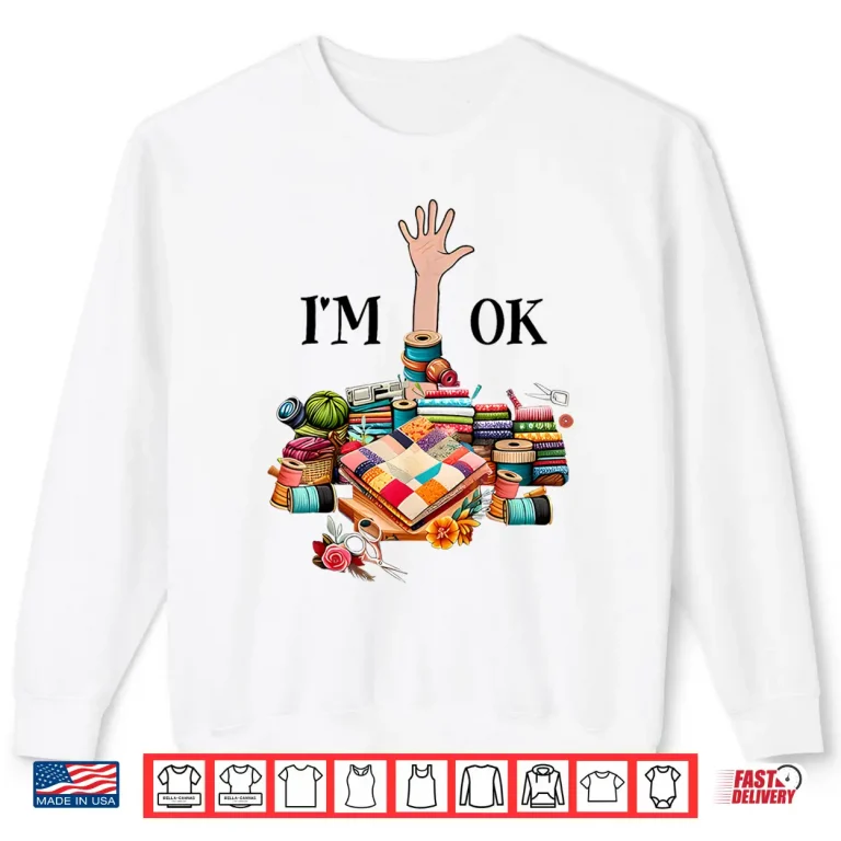 Sweatshirt Im Ok Sewing Quilting For Women Knitting Quilters Sewer Shirt
