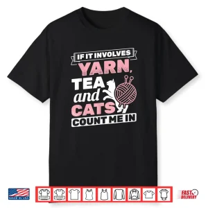 If It Involves Yarn Tea Cats Knitter Knitting Crochet Shirt