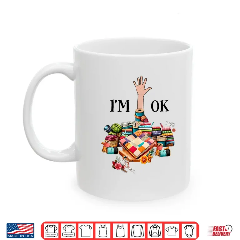Mug Im Ok Sewing Quilting For Women Knitting Quilters Sewer Shirt