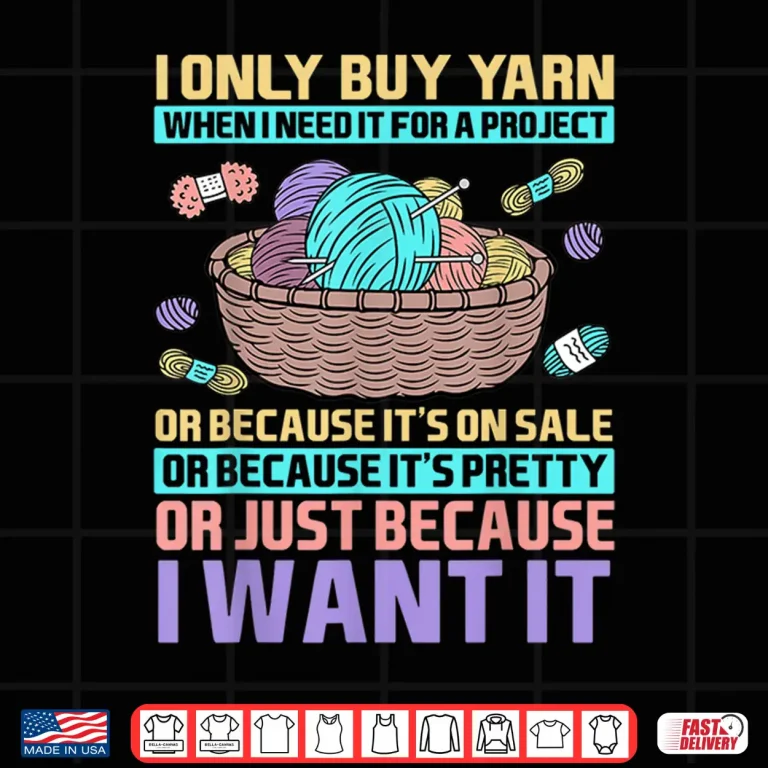 Design I Only Buy Yarn When I Need It For A Project Knitting Shirt