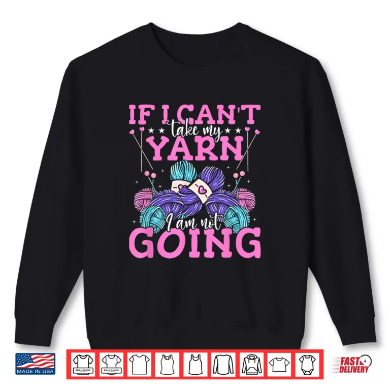 Sweatshirt If I Cant Take My Yarn Crocheter Crochet Knitting Crafter Shirt