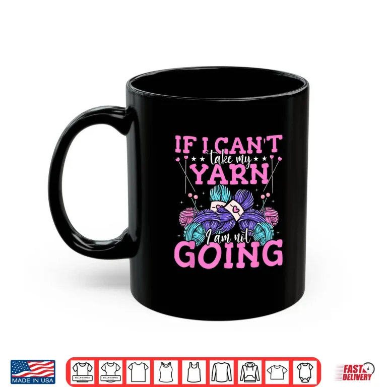Mug If I Cant Take My Yarn Crocheter Crochet Knitting Crafter Shirt