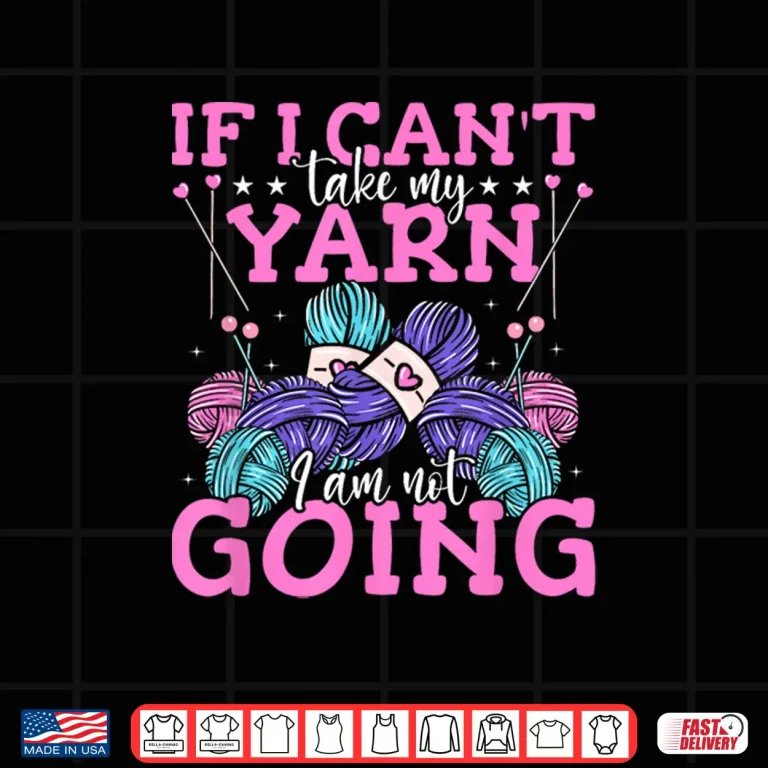 Design If I Cant Take My Yarn Crocheter Crochet Knitting Crafter Shirt