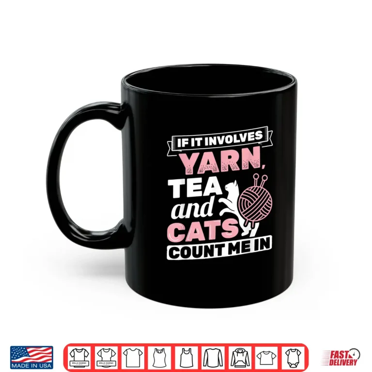 Mug If It Involves Yarn Tea Cats Knitter Knitting Crochet Shirt