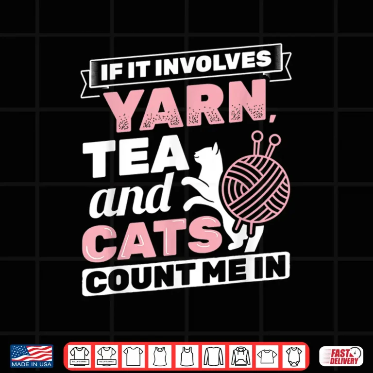 Design If It Involves Yarn Tea Cats Knitter Knitting Crochet Shirt