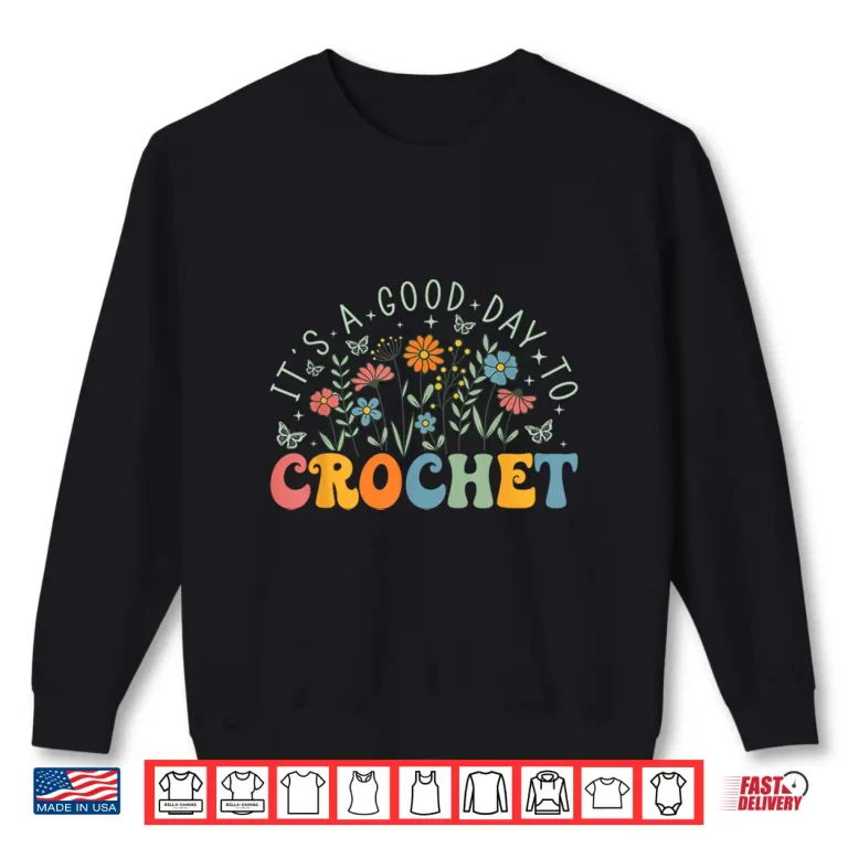 Sweatshirt Its A Good Day To Crochet Wildflower Crochet Lover Knitting Shirt
