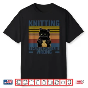 Knitting Because Murder Is Wrong Knitting Lover Knitter Gift Shirt