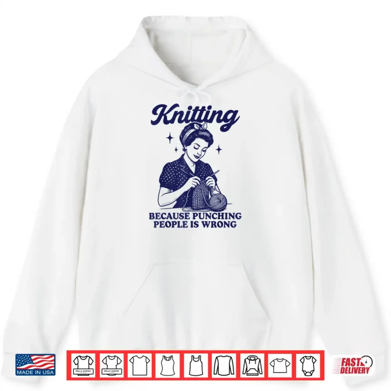 Hoodie Knitting Because Punching People Is Wrong Shirt