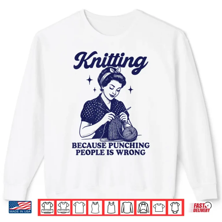 Sweatshirt Knitting Because Punching People Is Wrong Shirt