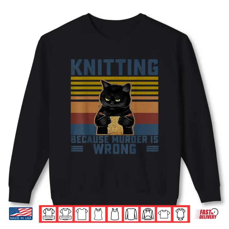 Sweatshirt Knitting Because Murder Is Wrong Knitting Lover Knitter Gift Shirt
