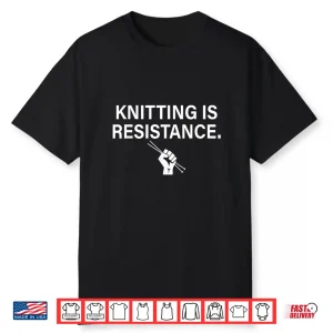 Knitting Is Resistance Feminist Craftivism Knitter Handmade Shirt