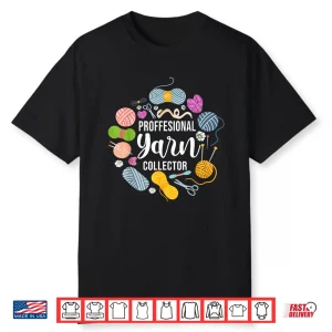 Knitting Knitter Professional Yarn Collector Shirt