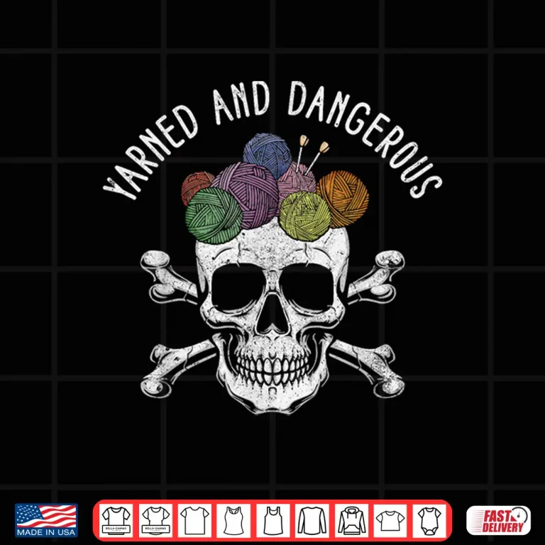 Design Yarned And Dangerous Skull Funny Crochet Yarn Lover Shirt