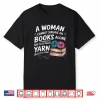 A Woman Cannot Survive On Books Alone She Also Needs Yarn Statement Shirt