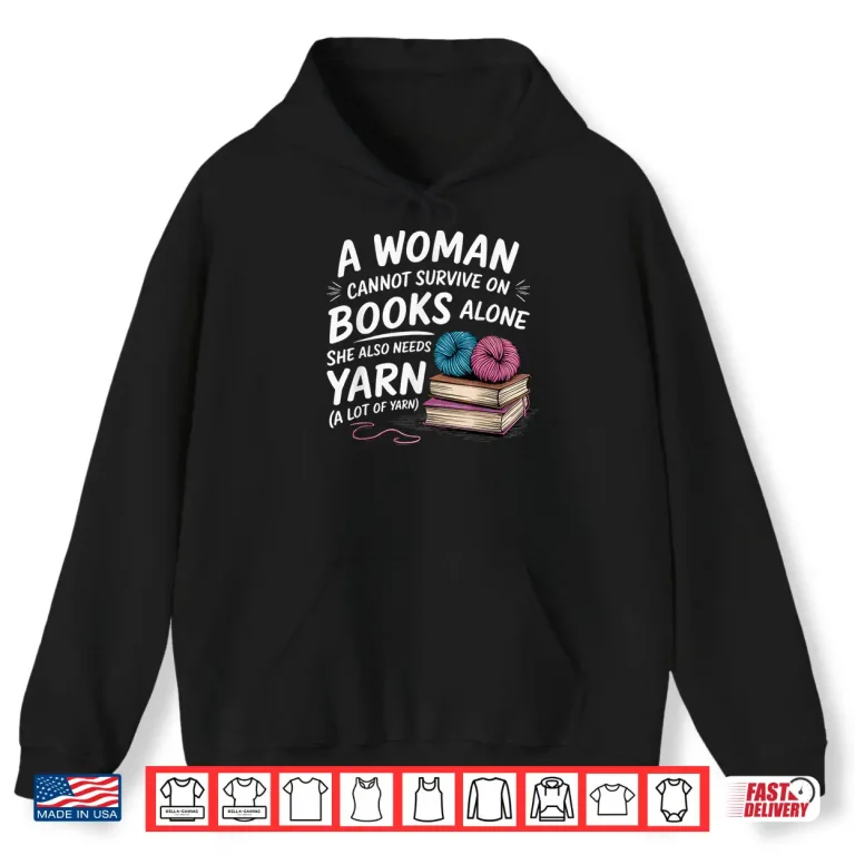 Hoodie A Woman Cannot Survive On Books Alone She Also Needs Yarn Statement Shirt