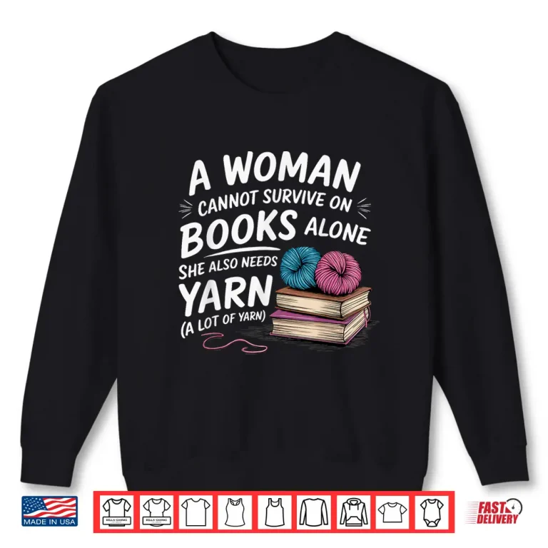 Sweatshirt A Woman Cannot Survive On Books Alone She Also Needs Yarn Statement Shirt