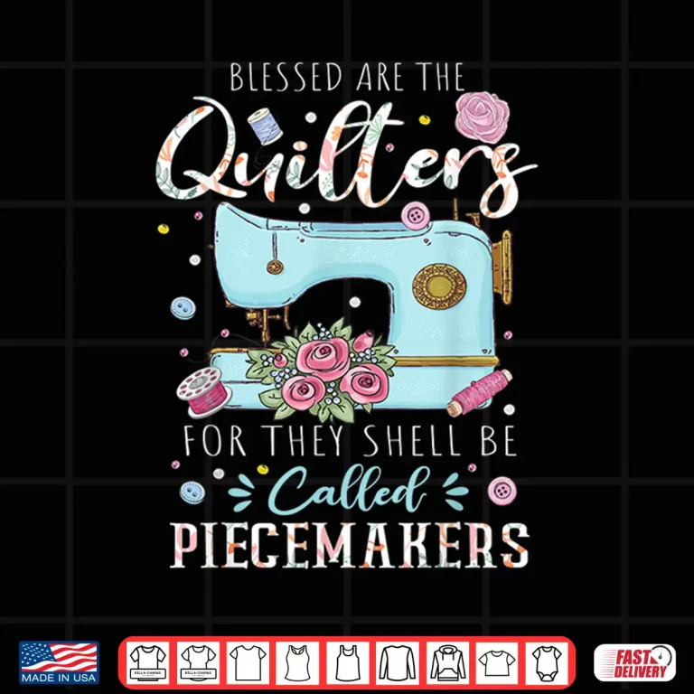 Design Blessed Are Piecemakers Dressmakers Embroidery Sewing Quilt Professional Shirt