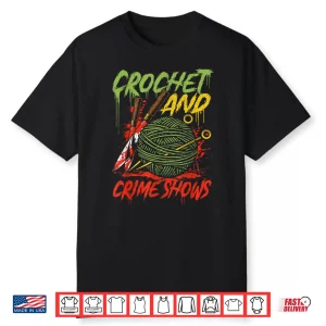 Crime Show Lover Funny Crochet And Crime Shows Knitting Humor Shirt