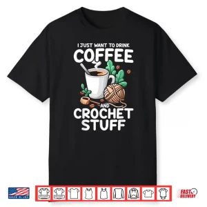 Drink Coffee Stuff Crochet Professional Crocheting Enthusiasts Shirt