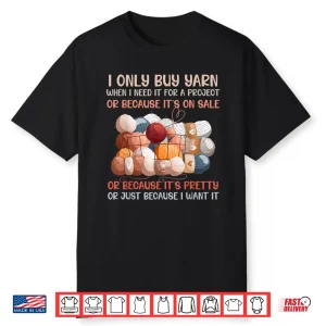 I Only Buy Yarn Because I Want It Crochet Knitting Humor Shirt