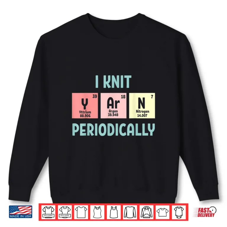 Sweatshirt I Knit Periodically Yarn Knitting Professional Humor Funny Shirt
