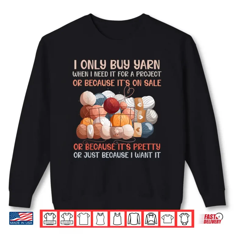 Sweatshirt I Only Buy Yarn Because I Want It Crochet Knitting Humor Shirt