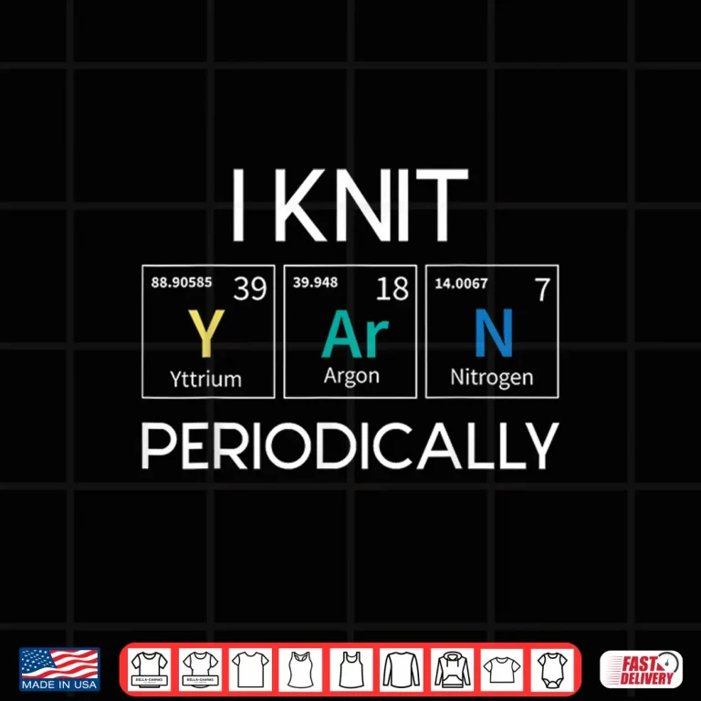 Design I Knit Periodically Yarn Knitting Knitter Crocheting Humor Shirt