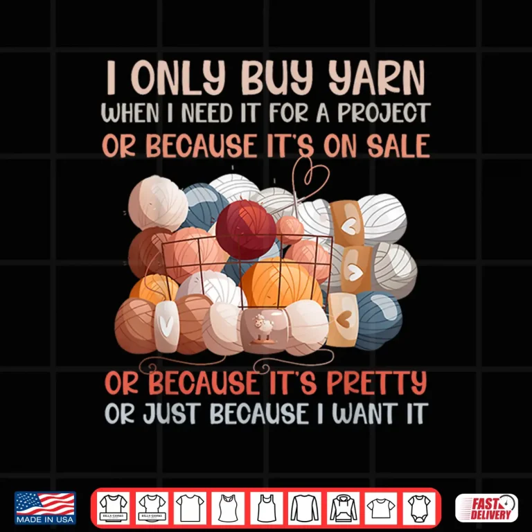 Design I Only Buy Yarn Because I Want It Crochet Knitting Humor Shirt