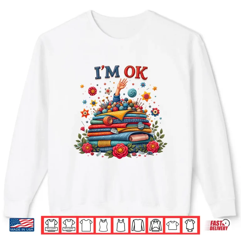Sweatshirt Im Ok Professional Sewing Quilting Knitting Quilters Sewer Shirt